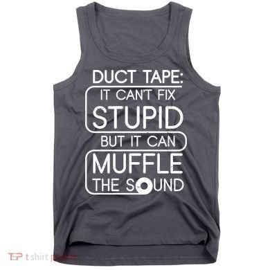 Duct Tape It Can't Fix Stupid But It Can Muffle The Sound Tank Top