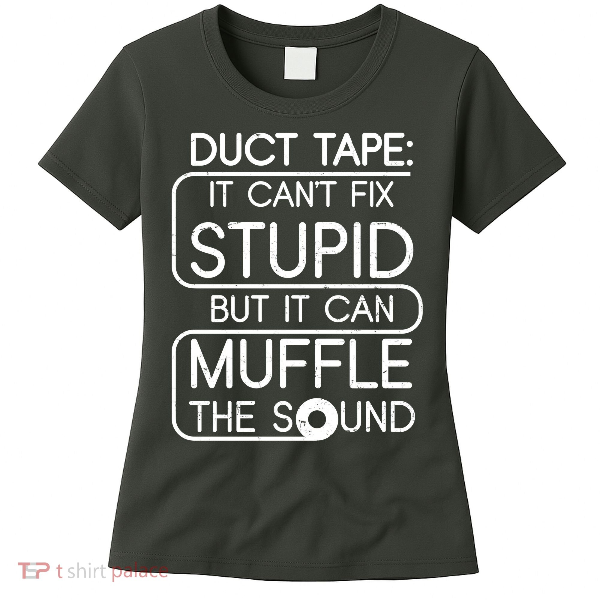 Duct Tape It Can't Fix Stupid But It Can Muffle The Sound Women's T-Shirt