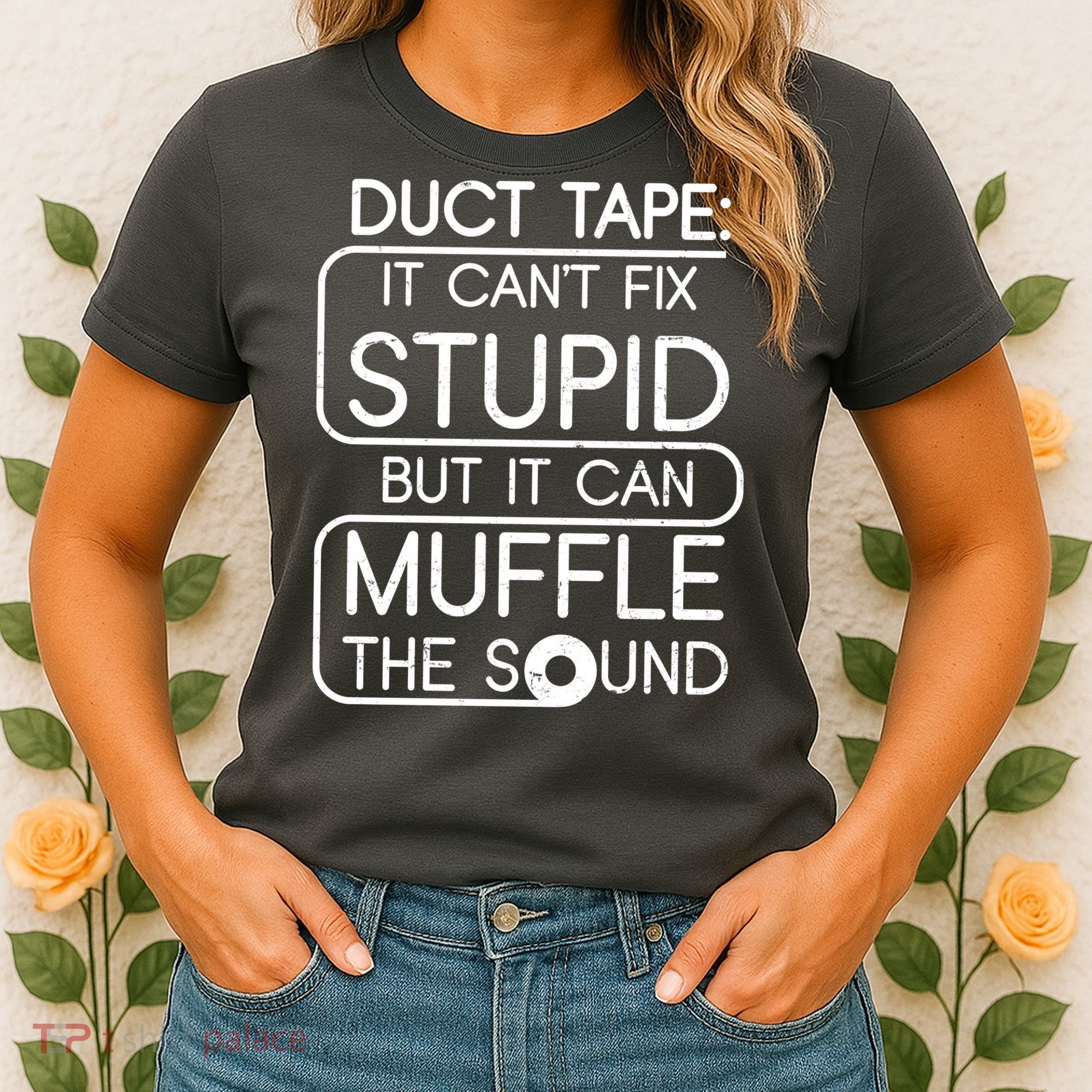 Duct Tape It Can't Fix Stupid But It Can Muffle The Sound Women's T-Shirt