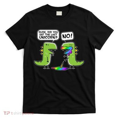 Dude Did You Eat The Last Unicorn? T-Shirt