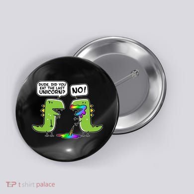 Dude Did You Eat The Last Unicorn? Button