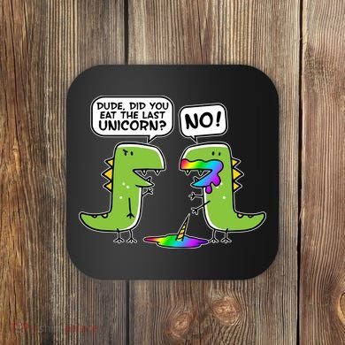 Dude Did You Eat The Last Unicorn? Coaster