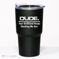 Dude Your Girlfriend Keeps Checking Me Out Tumbler thumb 0