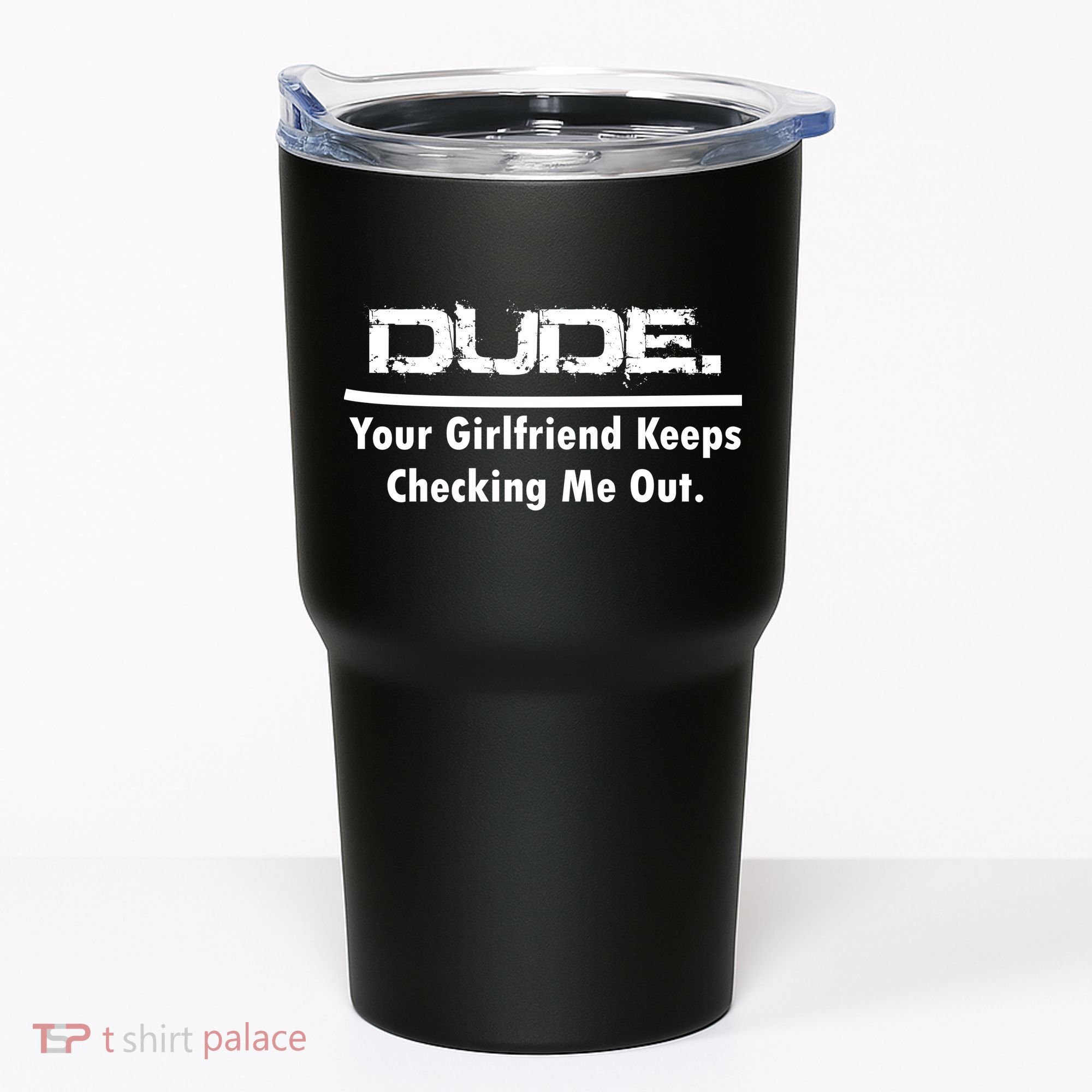 Dude Your Girlfriend Keeps Checking Me Out Tumbler