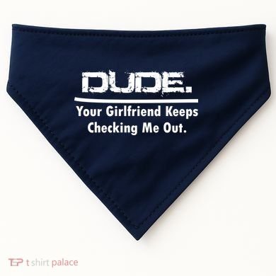 Dude Your Girlfriend Keeps Checking Me Out USA-Made Doggie Bandana