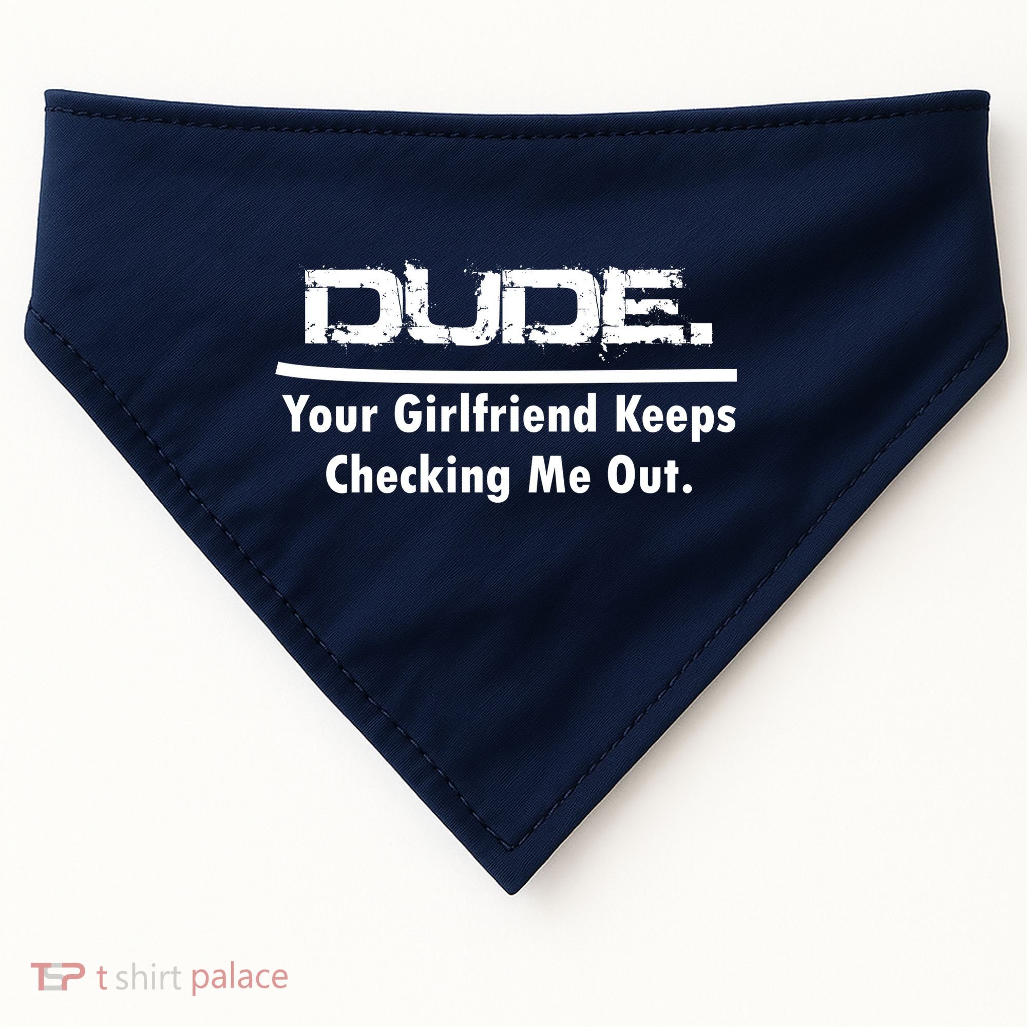 Dude Your Girlfriend Keeps Checking Me Out USA-Made Doggie Bandana