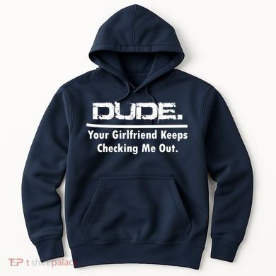 Dude Your Girlfriend Keeps Checking Me Out Hoodie