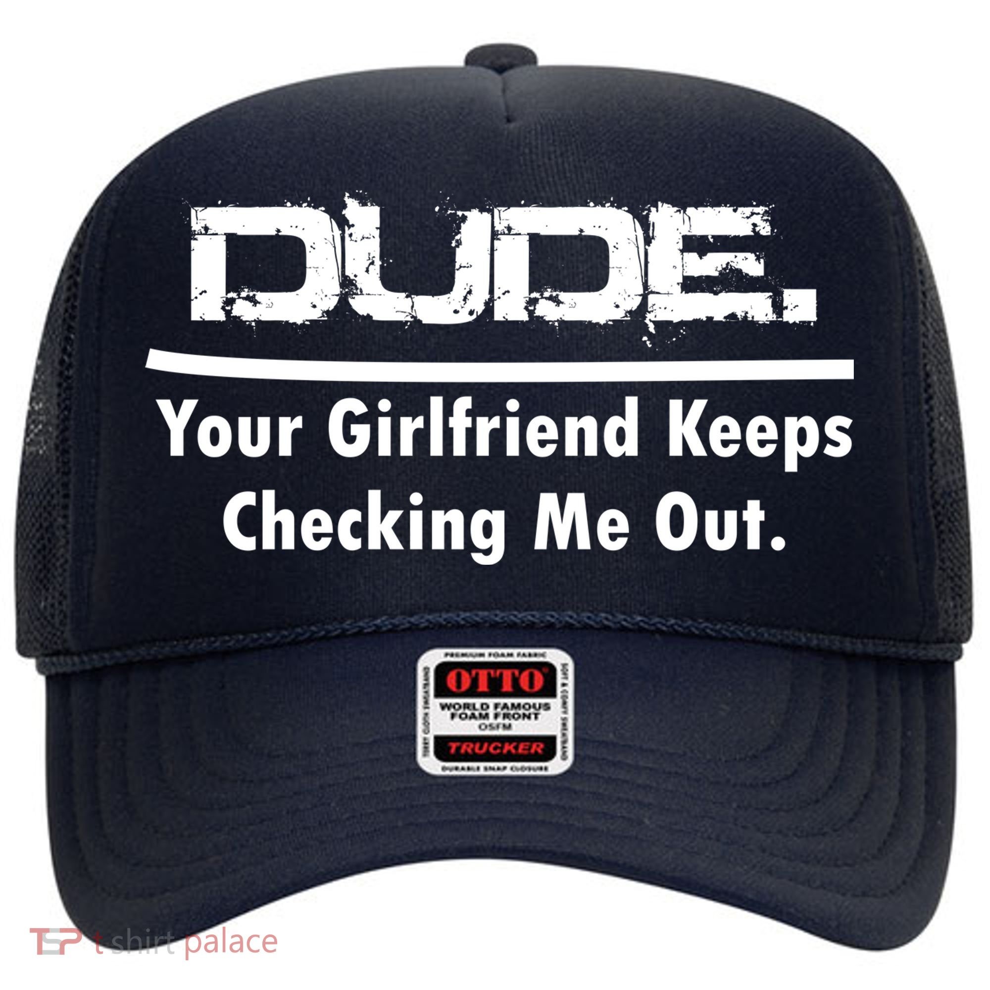 Dude Your Girlfriend Keeps Checking Me Out Hat
