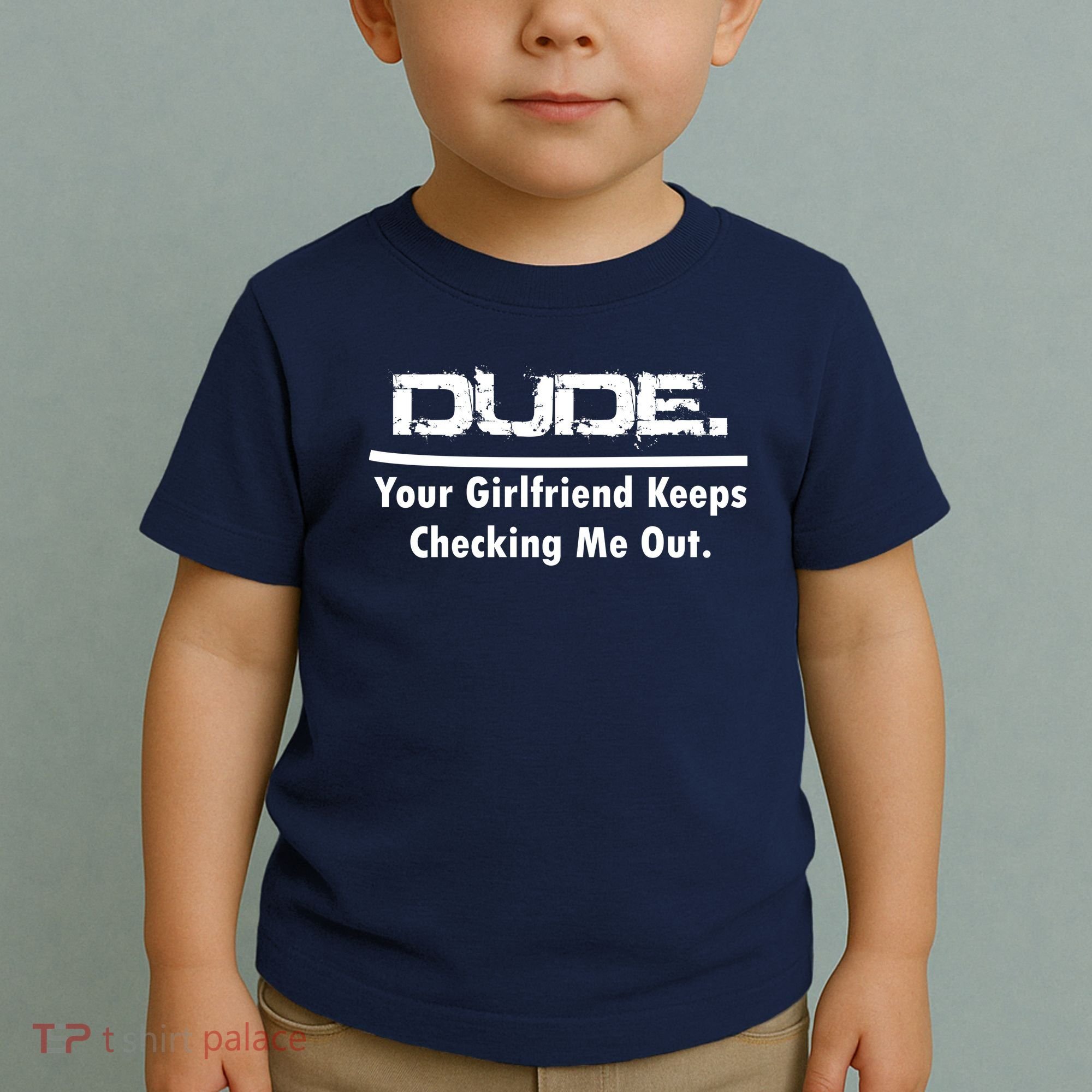 Dude Your Girlfriend Keeps Checking Me Out Toddler T-Shirt
