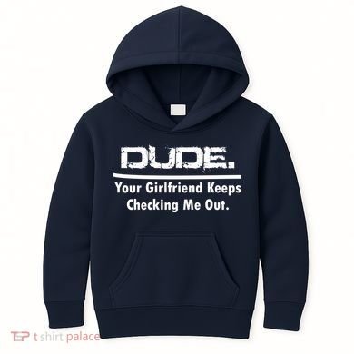 Dude Your Girlfriend Keeps Checking Me Out Kids Hoodie