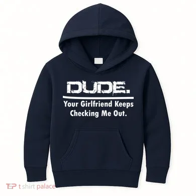 Dude Your Girlfriend Keeps Checking Me Out Kids Hoodie