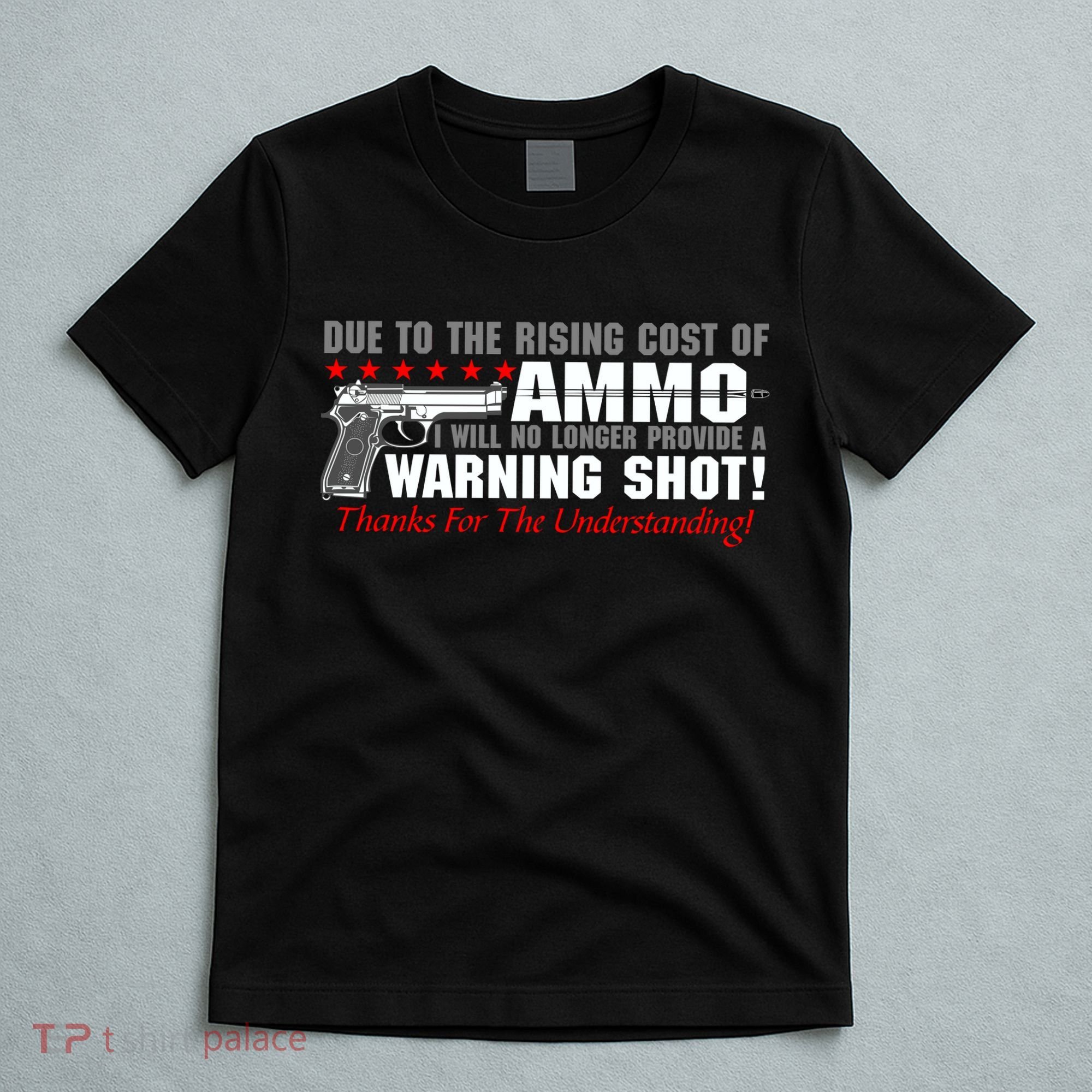 Due To Rising Cost Ammunition No Provide Warning Shot T-Shirt