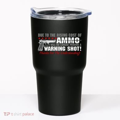 Due To Rising Cost Ammunition No Provide Warning Shot Tumbler