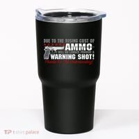 Due To Rising Cost Ammunition No Provide Warning Shot Tumbler thumb 0