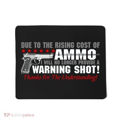 Due To Rising Cost Ammunition No Provide Warning Shot Mousepad