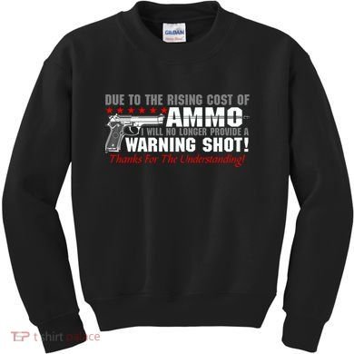 Due To Rising Cost Ammunition No Provide Warning Shot Kids Sweatshirt
