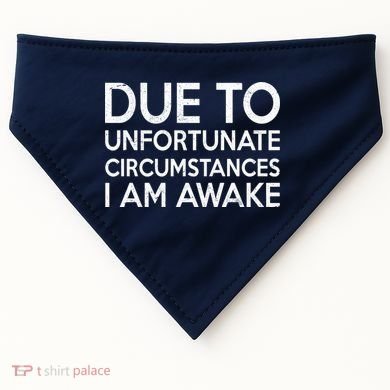 Due To Unfortunate Circumstances I Am Awake USA-Made Doggie Bandana