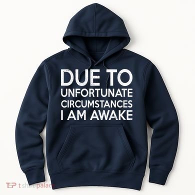 Due To Unfortunate Circumstances I Am Awake Hoodie