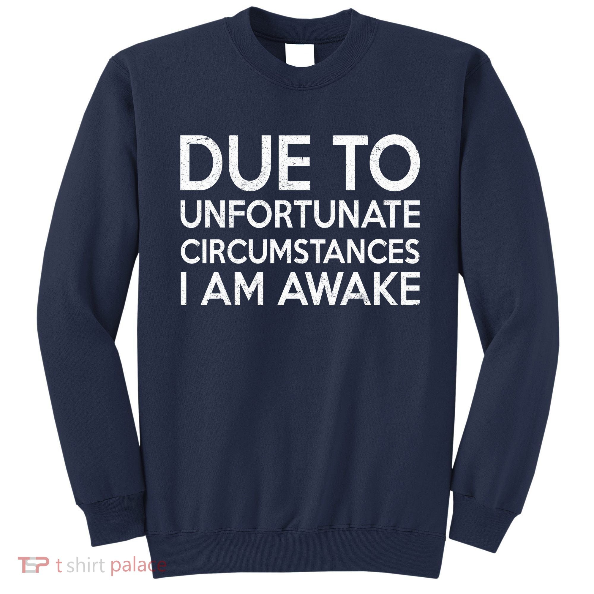 Due To Unfortunate Circumstances I Am Awake Sweatshirt