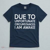 Due To Unfortunate Circumstances I Am Awake T-Shirt thumb 5