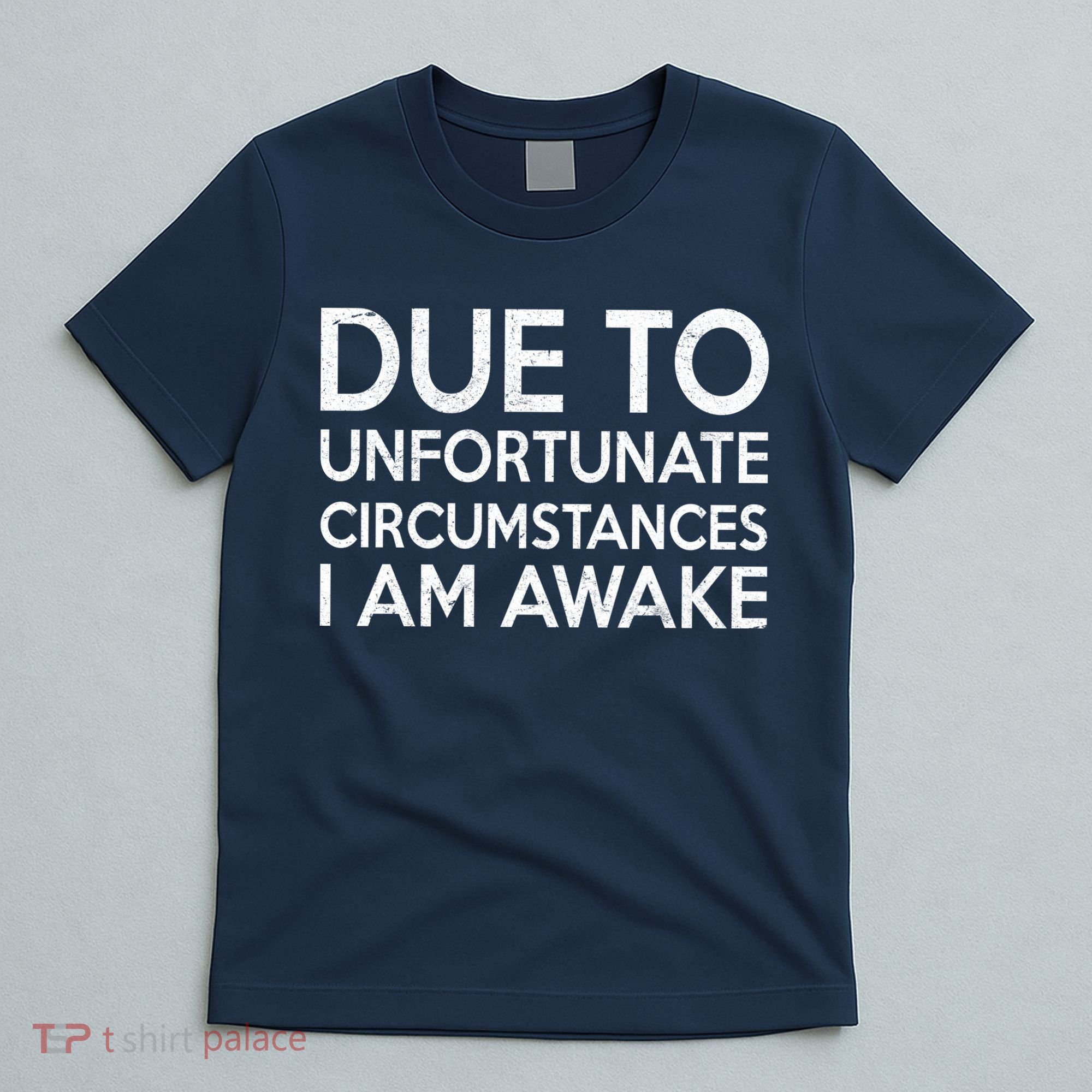Due To Unfortunate Circumstances I Am Awake T-Shirt