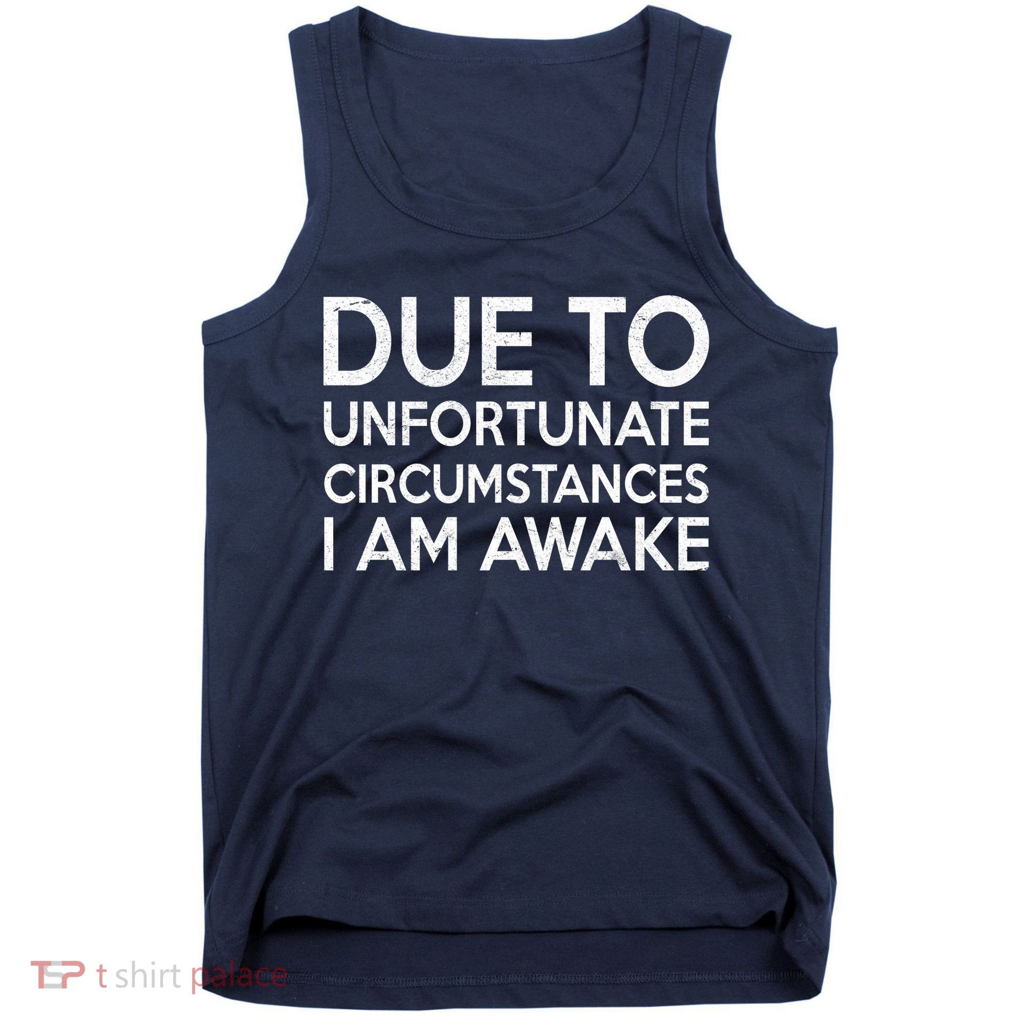 Due To Unfortunate Circumstances I Am Awake Tank Top