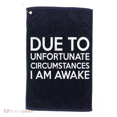 Due To Unfortunate Circumstances I Am Awake Golf Towel