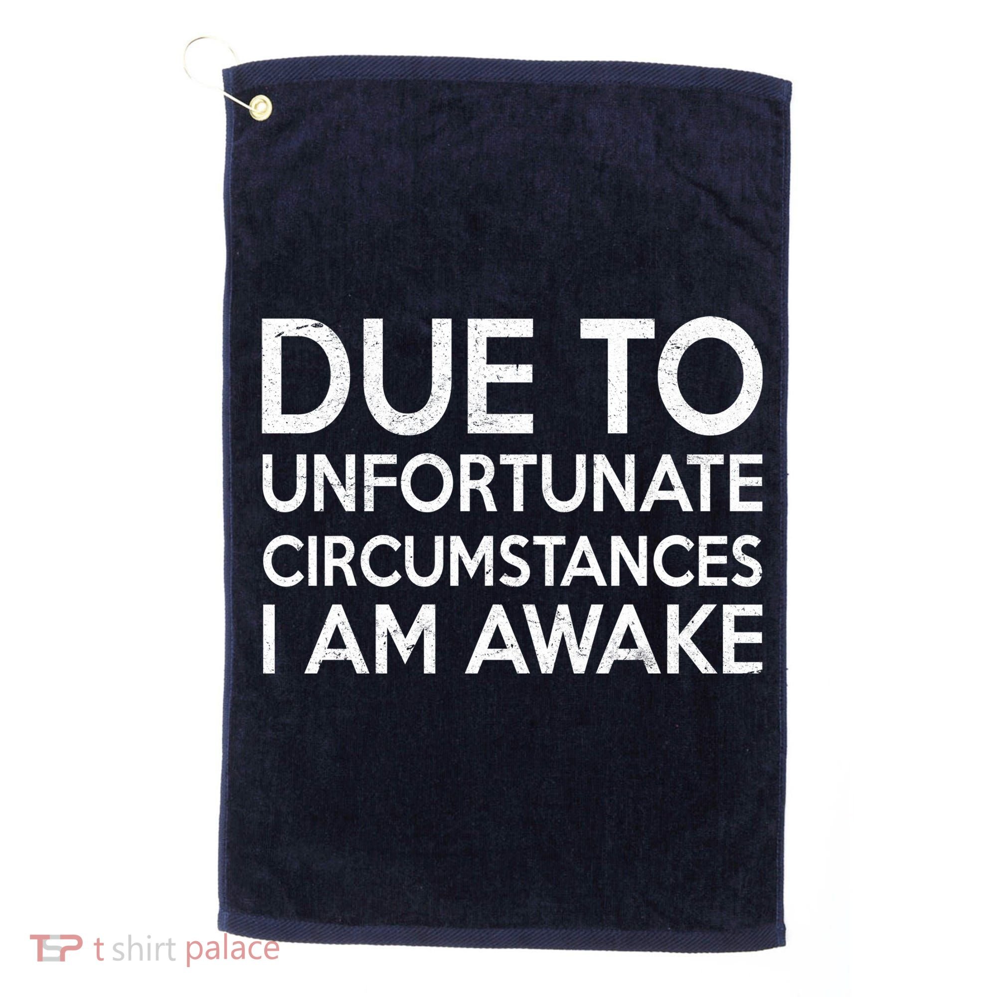 Due To Unfortunate Circumstances I Am Awake Golf Towel