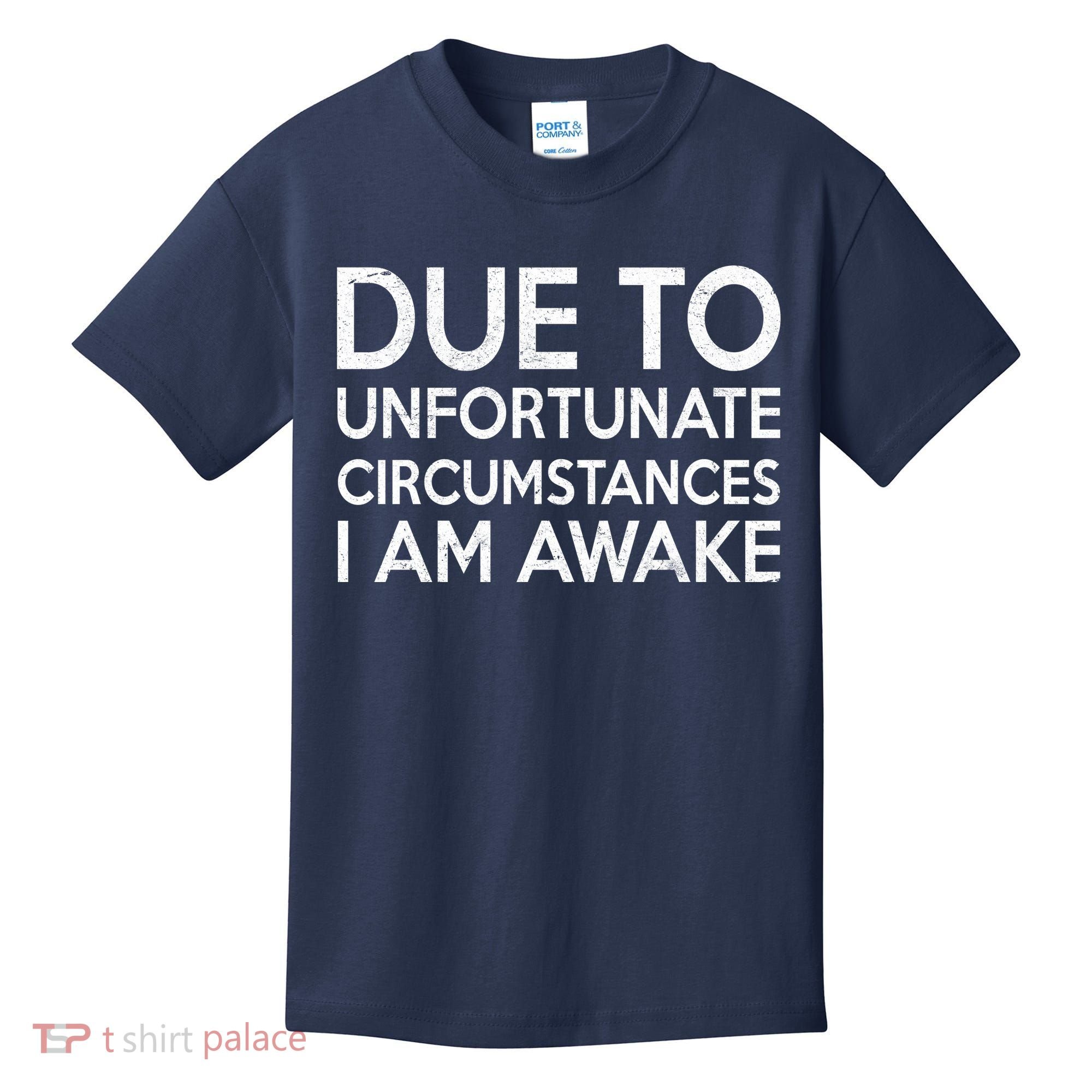 Due To Unfortunate Circumstances I Am Awake Kids T-Shirt