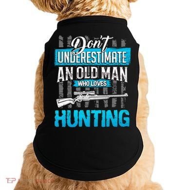 Don't Under Estimate An Old Man Who Loves Hunting Doggie Tank