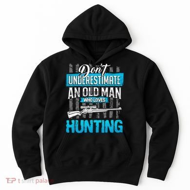 Don't Under Estimate An Old Man Who Loves Hunting Hoodie