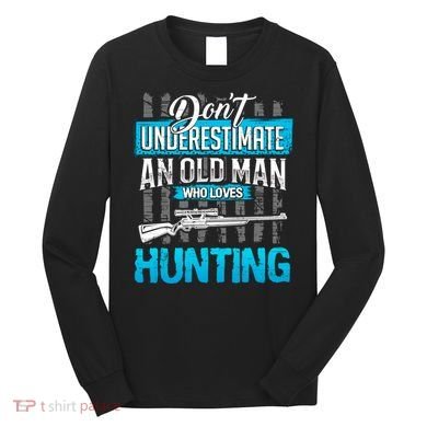 Don't Under Estimate An Old Man Who Loves Hunting Long Sleeve Shirt