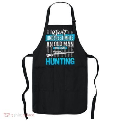 Don't Under Estimate An Old Man Who Loves Hunting Apron