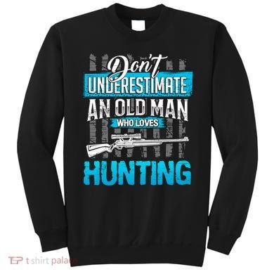 Don't Under Estimate An Old Man Who Loves Hunting Sweatshirt