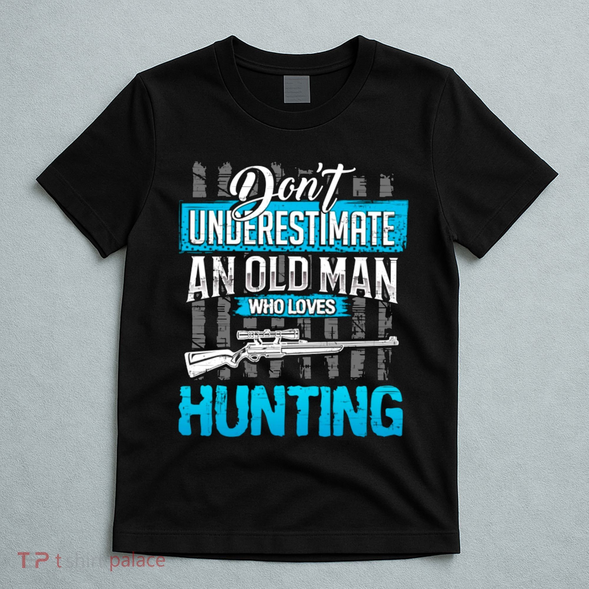 Don't Under Estimate An Old Man Who Loves Hunting T-Shirt