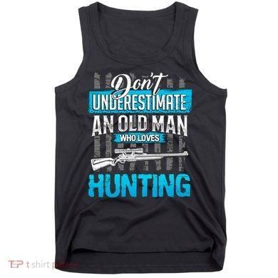 Don't Under Estimate An Old Man Who Loves Hunting Tank Top