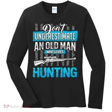 Don't Under Estimate An Old Man Who Loves Hunting Women's Long Sleeve Shirt