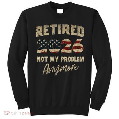Distressed USA Flag Retired 2026 Not My Problem Anymore Sweatshirt