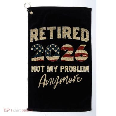 Distressed USA Flag Retired 2026 Not My Problem Anymore Golf Towel