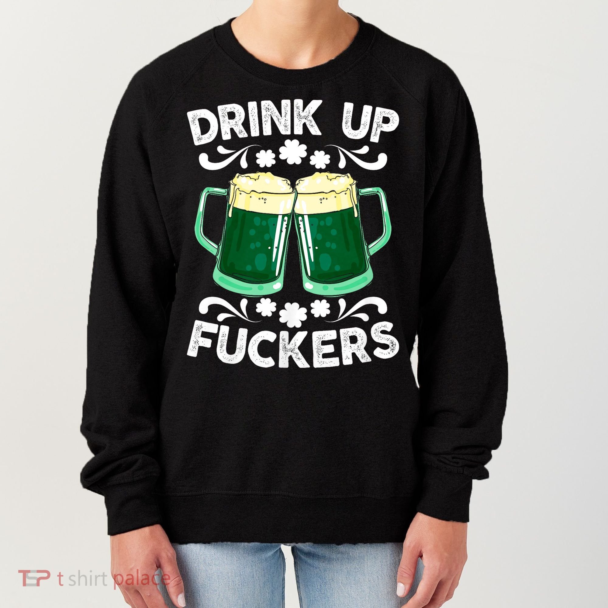 Drink Up Fuckers Funny St Patricks Day Beer Lover Bitches Women's Sweatshirt