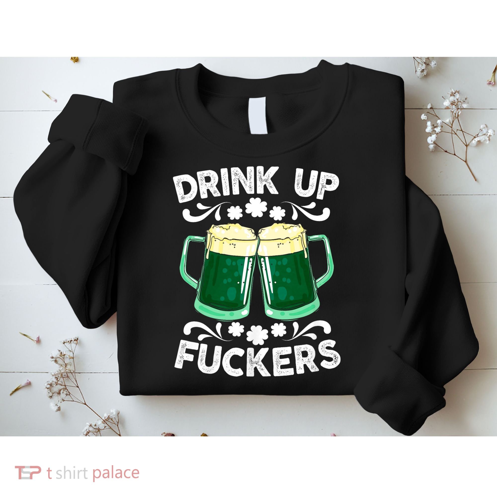 Drink Up Fuckers Funny St Patricks Day Beer Lover Bitches Sweatshirt