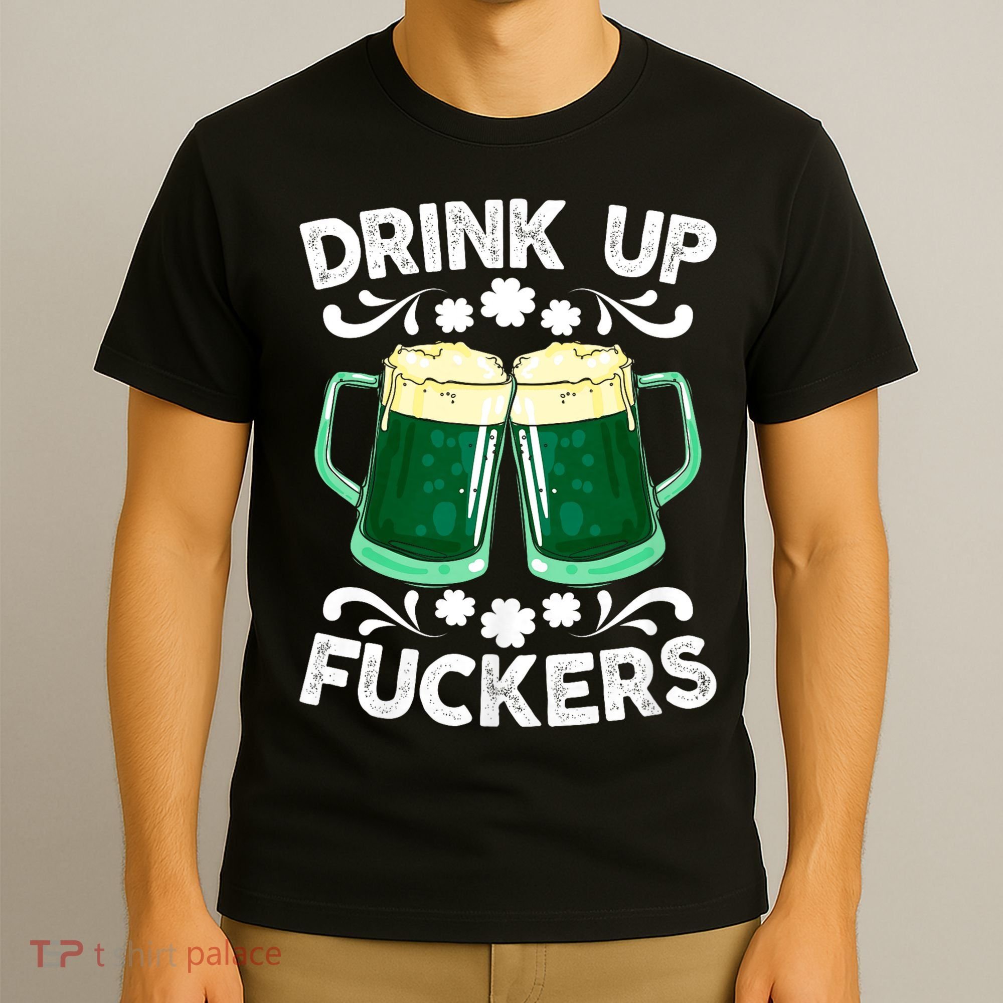 Drink Up Fuckers Funny St Patricks Day Beer Lover Bitches T-Shirt