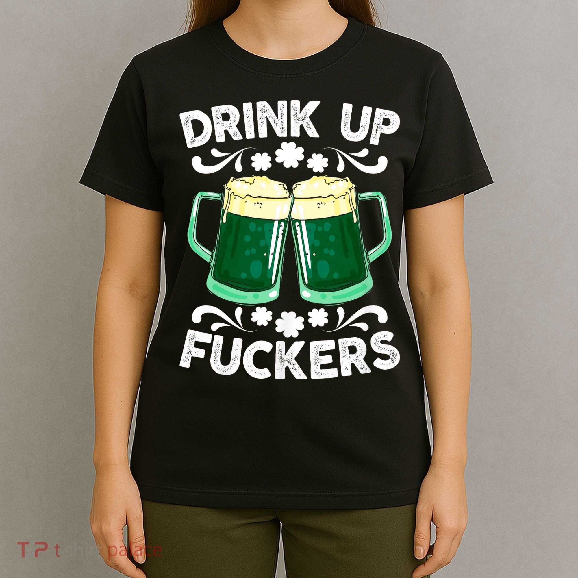 Drink Up Fuckers Funny St Patricks Day Beer Lover Bitches T-Shirt