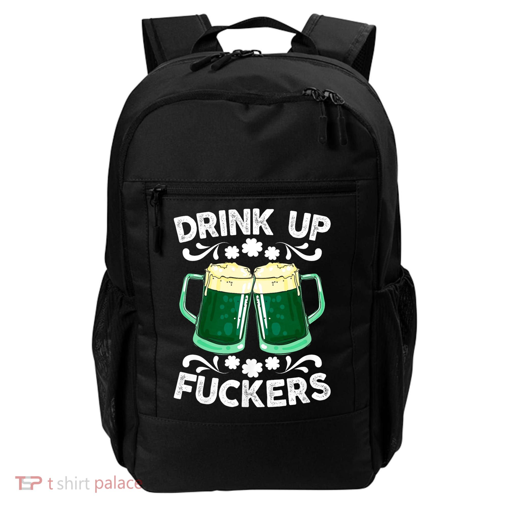 Drink Up Fuckers Funny St Patricks Day Beer Lover Bitches Backpack