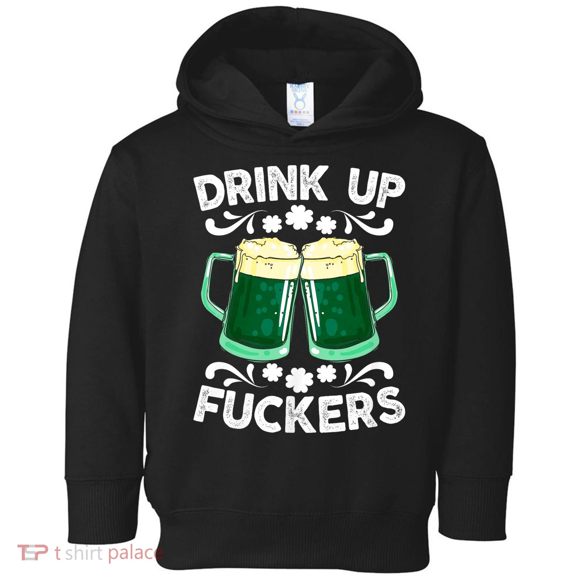 Drink Up Fuckers Funny St Patricks Day Beer Lover Bitches Toddler Hoodie