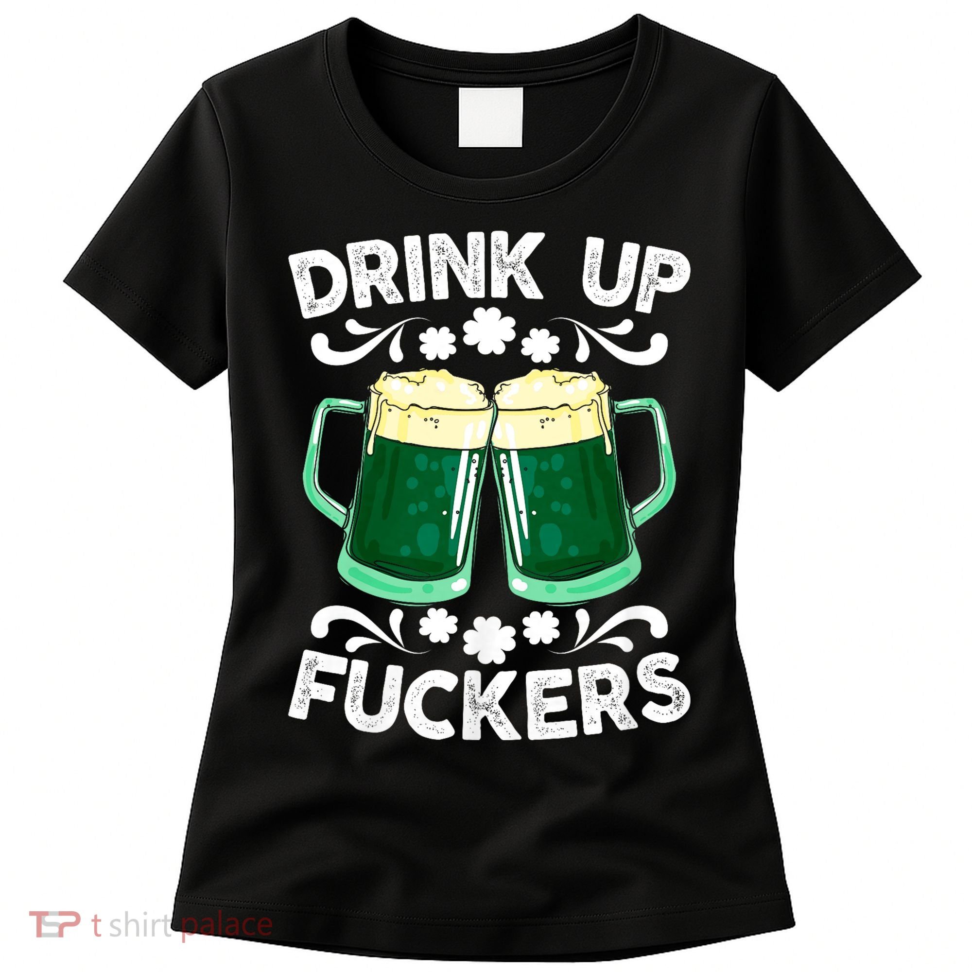 Drink Up Fuckers Funny St Patricks Day Beer Lover Bitches Women's T-Shirt