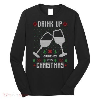 Drink Up Grinches It Is Christmas Long Sleeve Shirt