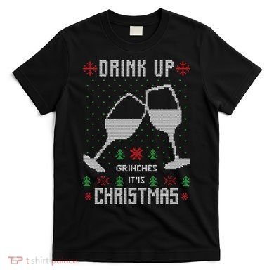 Drink Up Grinches It Is Christmas T-Shirt