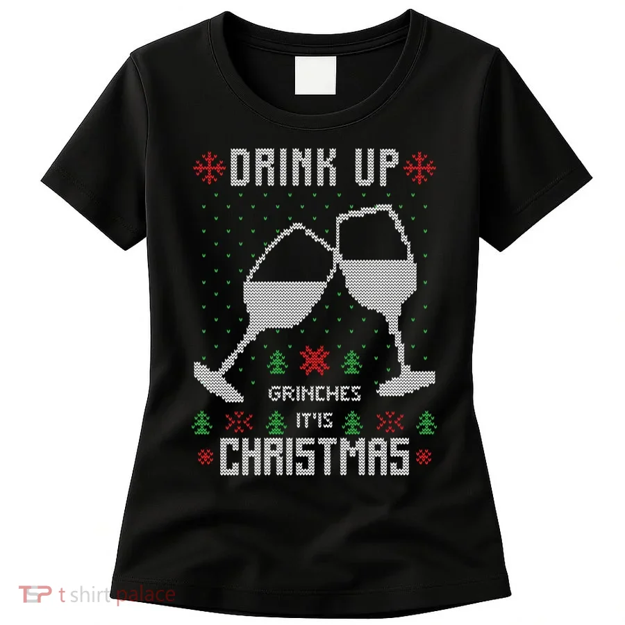 Drink Up Grinches It Is Christmas Women's T-Shirt