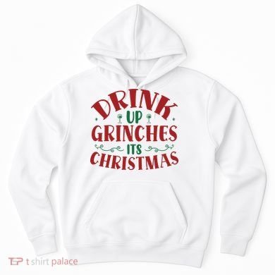 Drink Up Grinches Its Christmas Hoodie
